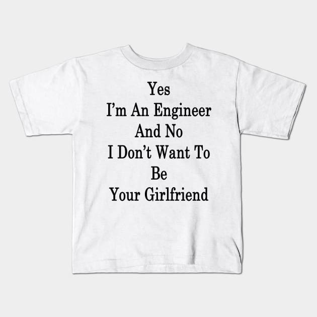 Yes I'm An Engineer And No I Don't Want To Be Your Girlfriend Kids T-Shirt by supernova23